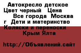 Автокресло детское. Цвет черный › Цена ­ 5 000 - Все города, Москва г. Дети и материнство » Коляски и переноски   . Крым,Ялта